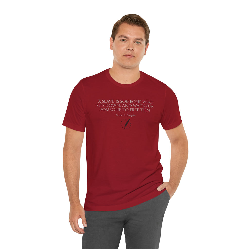 T‑Shirt — Frederick Douglass Quote “A Slave is Someone Who Sits Down, and Waits for Someone to Free Them”