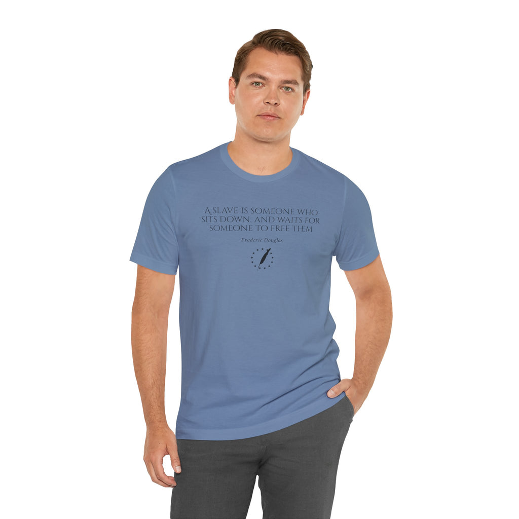 T‑Shirt — Frederick Douglass Quote “A Slave is Someone Who Sits Down, and Waits for Someone to Free Them”