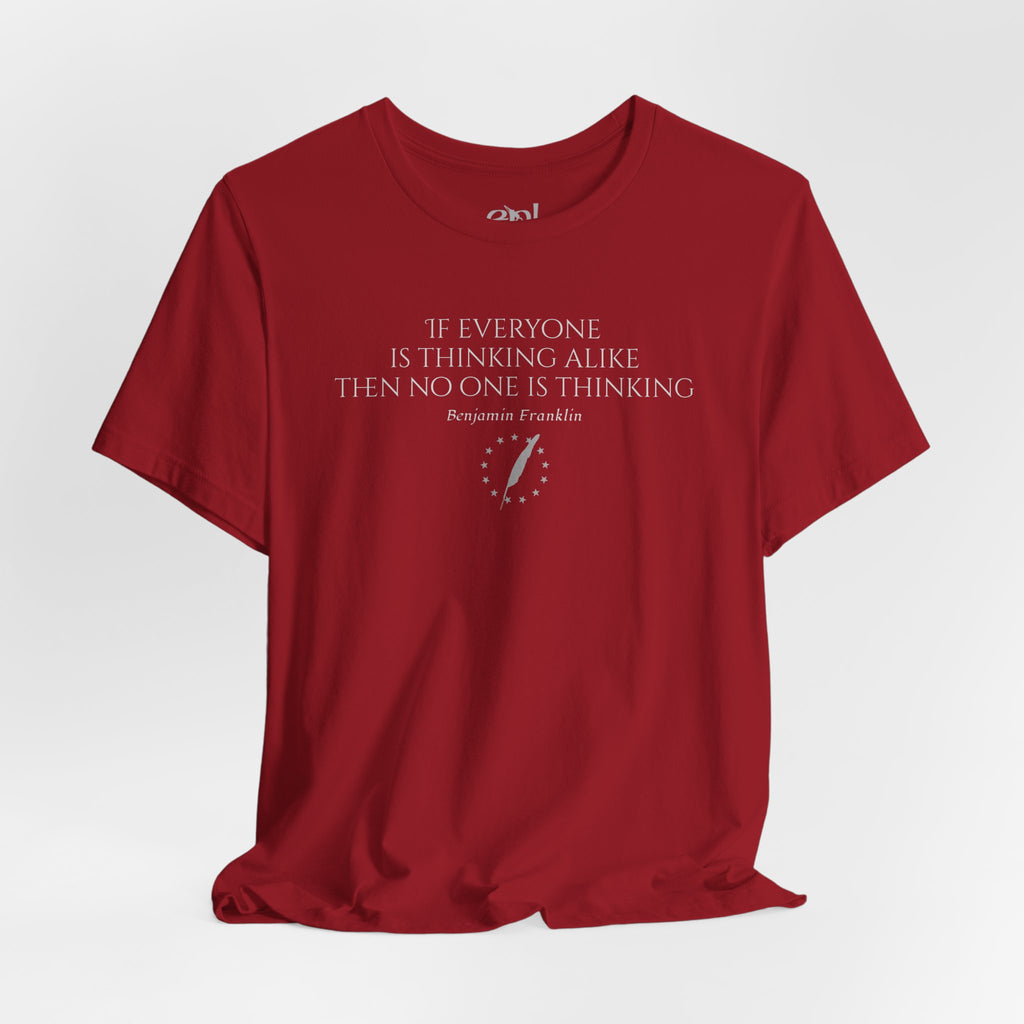 Inspirational Quote Tee — "If Everyone Is Thinking Alike Then No One Is Thinking" Benjamin Franklin T-Shirt