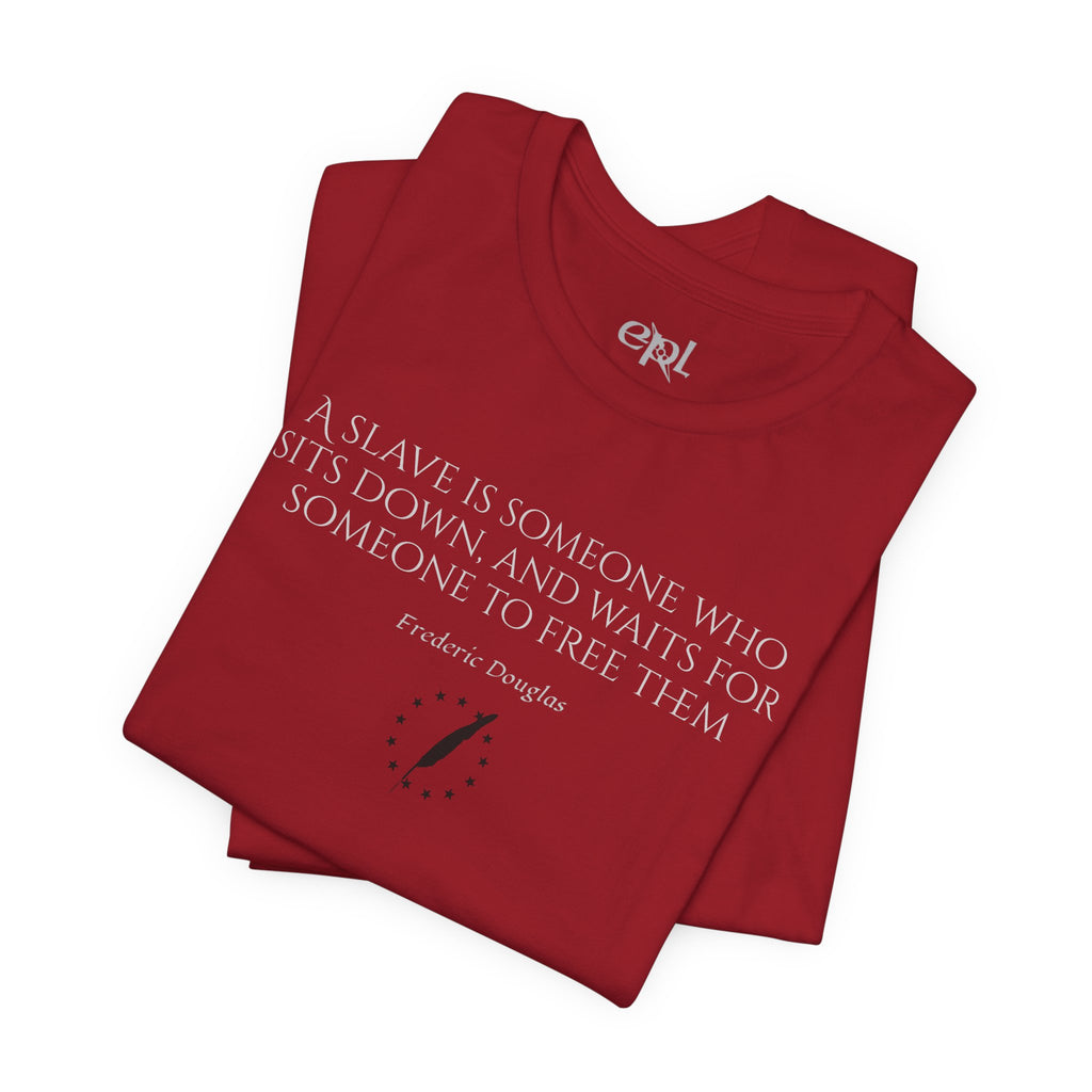 T‑Shirt — Frederick Douglass Quote “A Slave is Someone Who Sits Down, and Waits for Someone to Free Them”