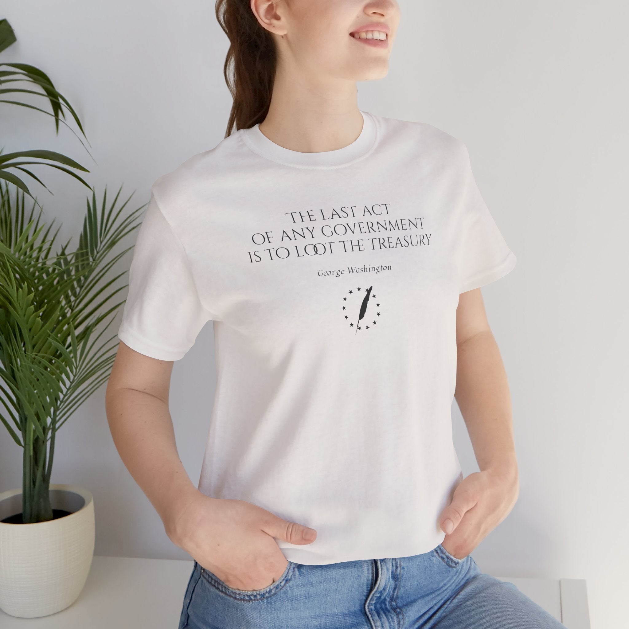 George Washington Quote Tee — "The Last Act of Any Government Is to Loot the Treasury"