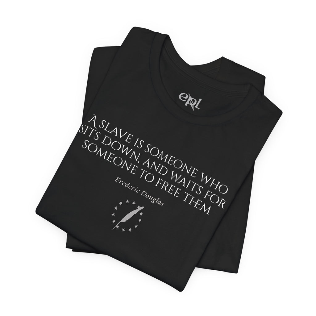 T‑Shirt — Frederick Douglass Quote “A Slave is Someone Who Sits Down, and Waits for Someone to Free Them”
