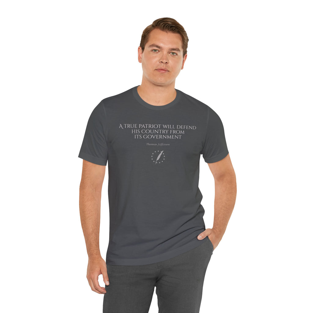 Jefferson Tee — “A true patriot will defend his country from its government” (Thomas Jefferson)