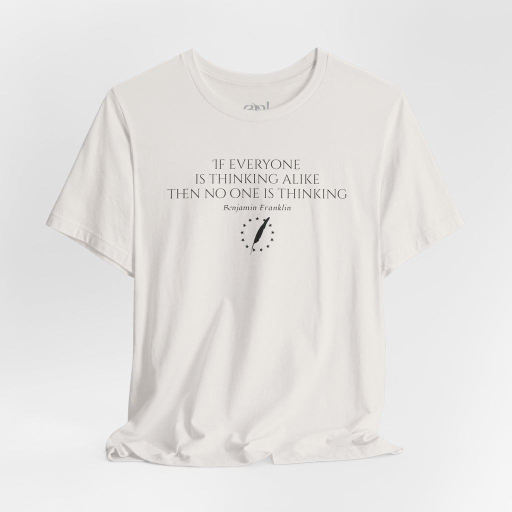 Inspirational Quote Tee — "If Everyone Is Thinking Alike Then No One Is Thinking" Benjamin Franklin T-Shirt
