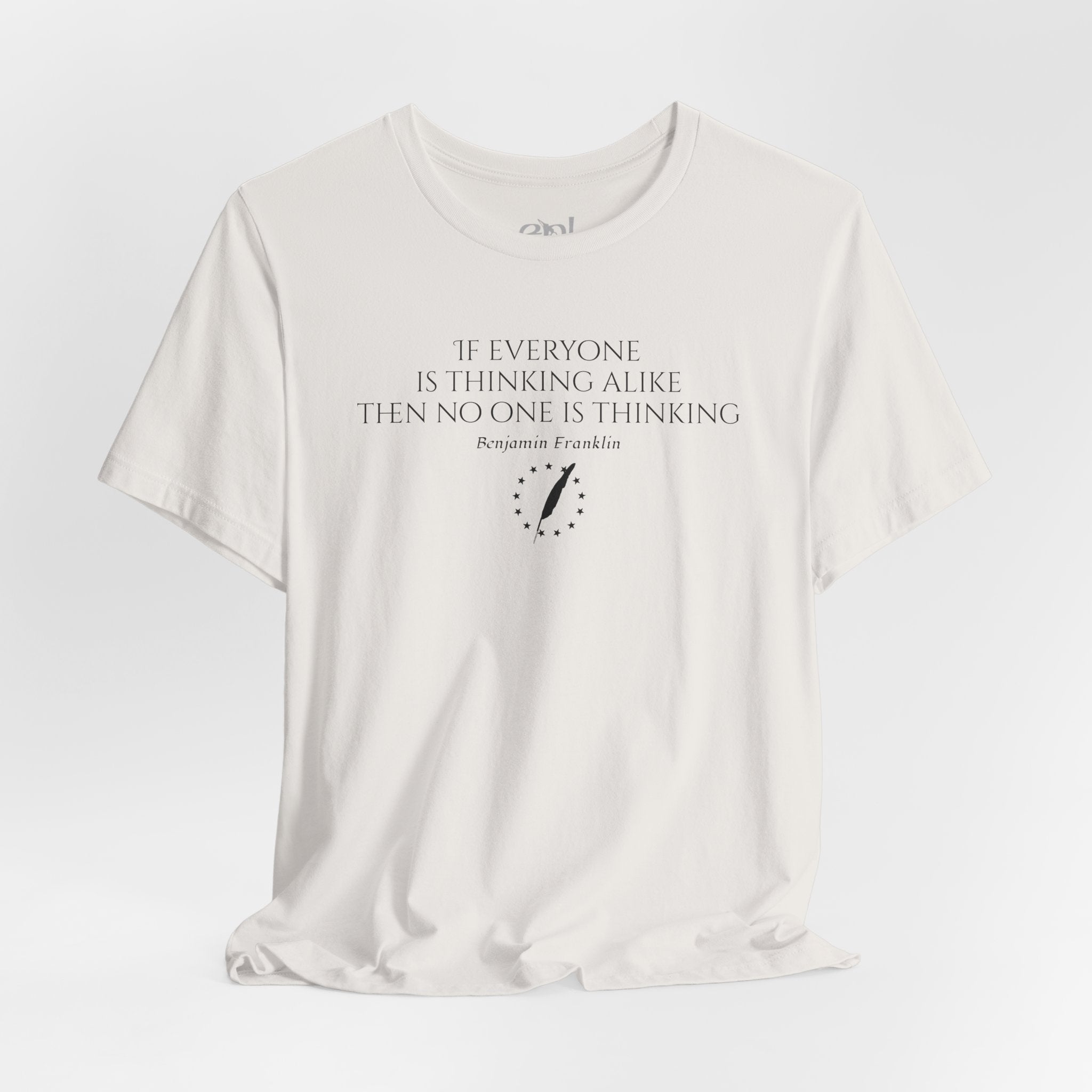 Inspirational Quote Tee — "If Everyone Is Thinking Alike Then No One Is Thinking" Benjamin Franklin T-Shirt
