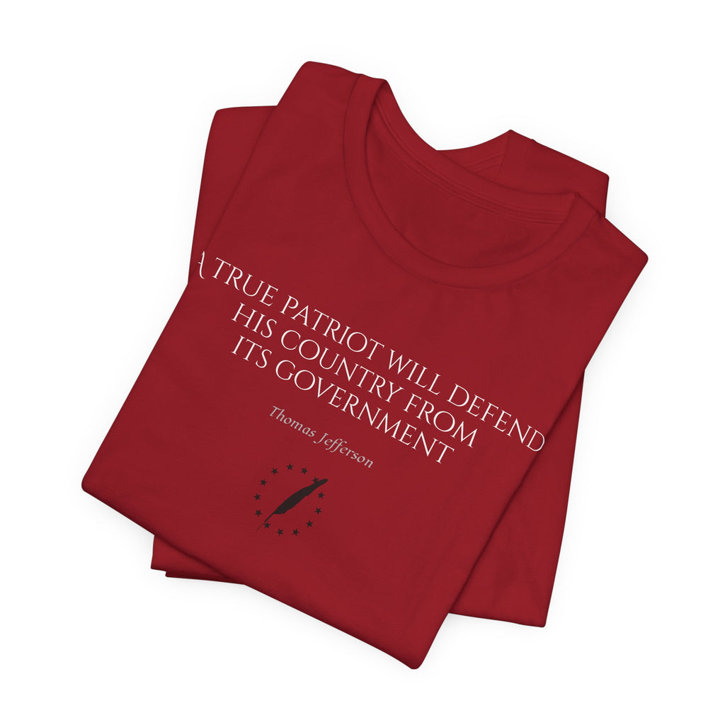 Jefferson Tee — “A true patriot will defend his country from its government” (Thomas Jefferson)