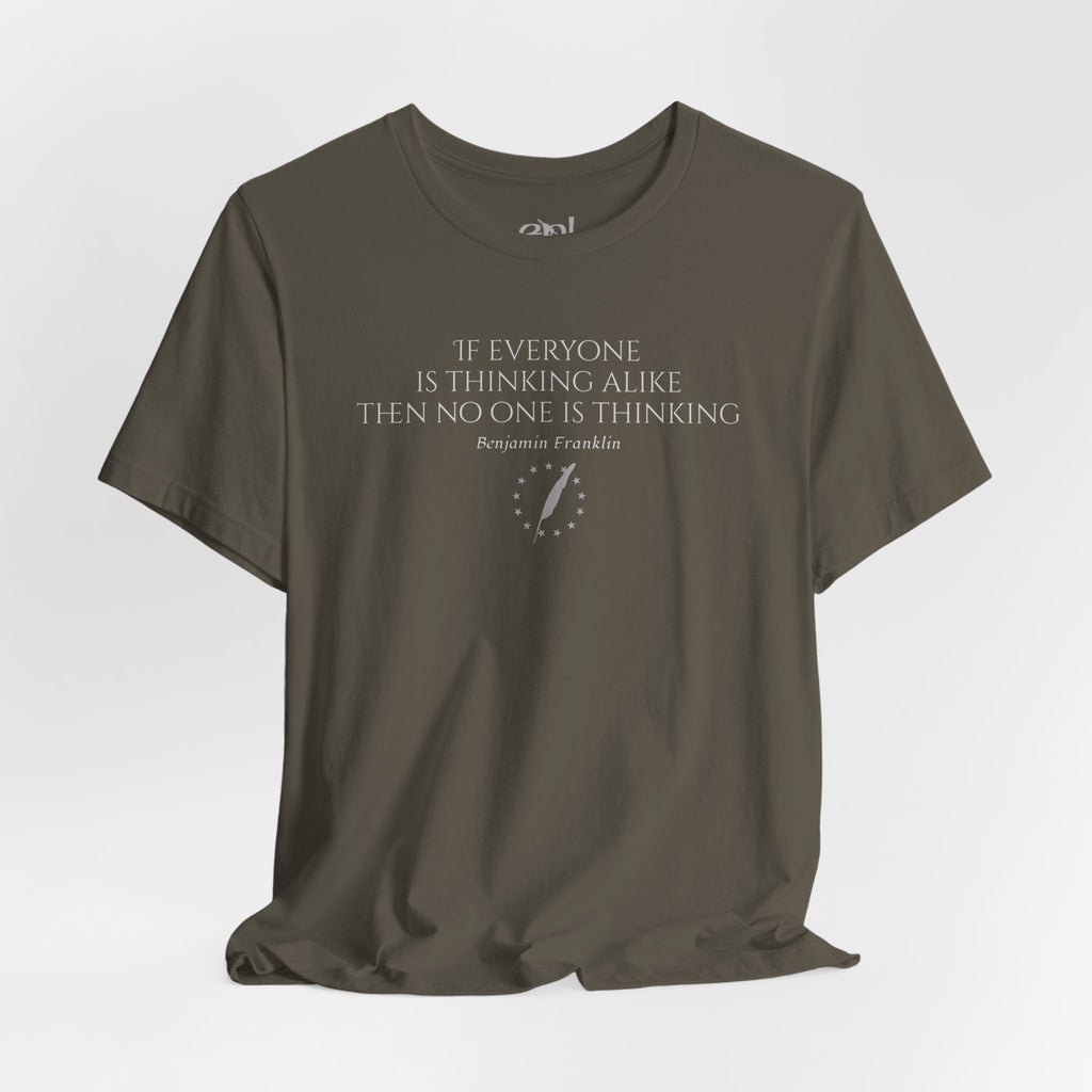 Inspirational Quote Tee — "If Everyone Is Thinking Alike Then No One Is Thinking" Benjamin Franklin T-Shirt