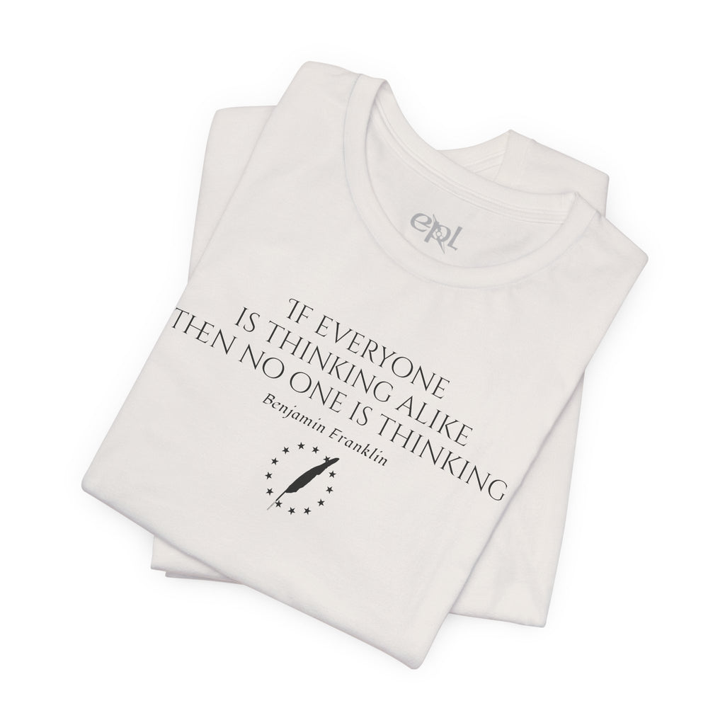 Inspirational Quote Tee — "If Everyone Is Thinking Alike Then No One Is Thinking" Benjamin Franklin T-Shirt