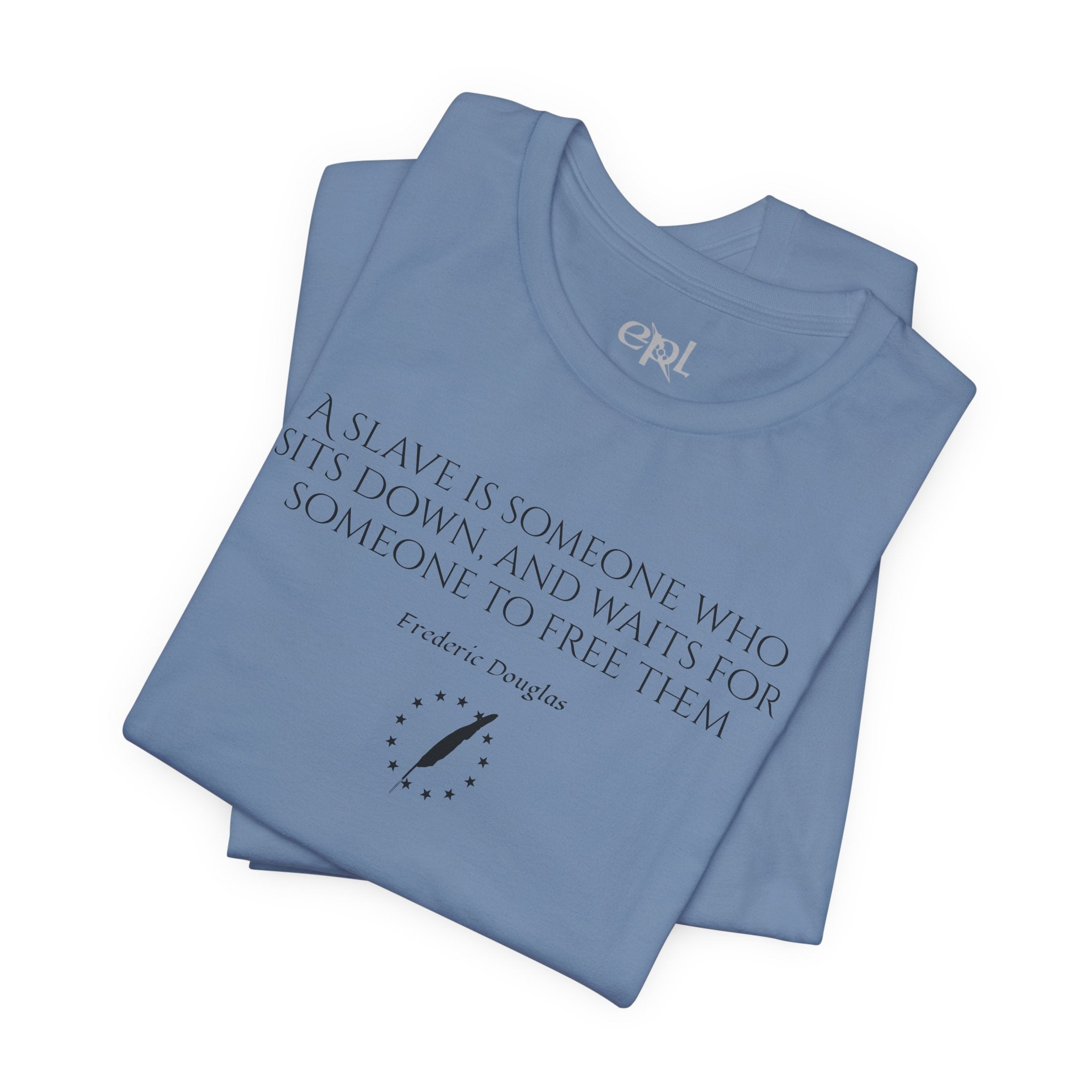 T‑Shirt — Frederick Douglass Quote “A Slave is Someone Who Sits Down, and Waits for Someone to Free Them”