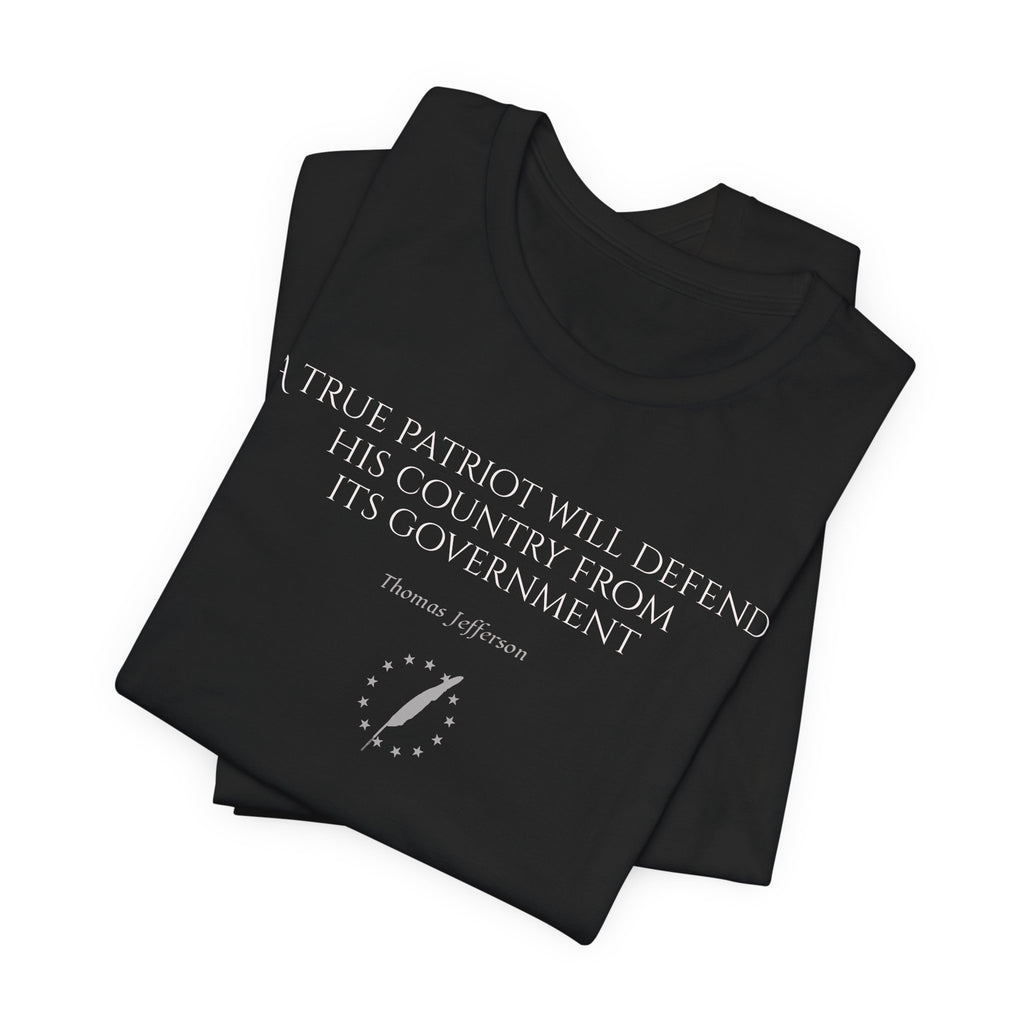 Jefferson Tee — “A true patriot will defend his country from its government” (Thomas Jefferson)