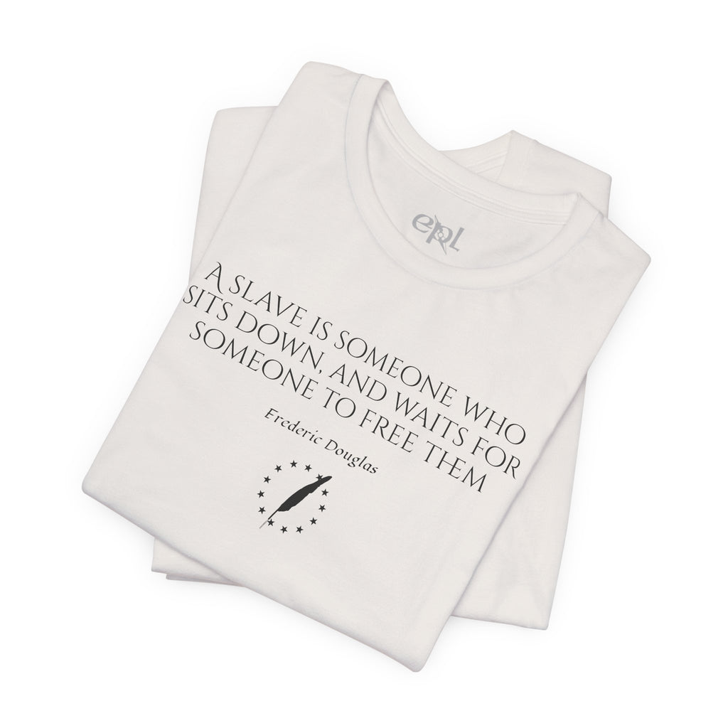 T‑Shirt — Frederick Douglass Quote “A Slave is Someone Who Sits Down, and Waits for Someone to Free Them”