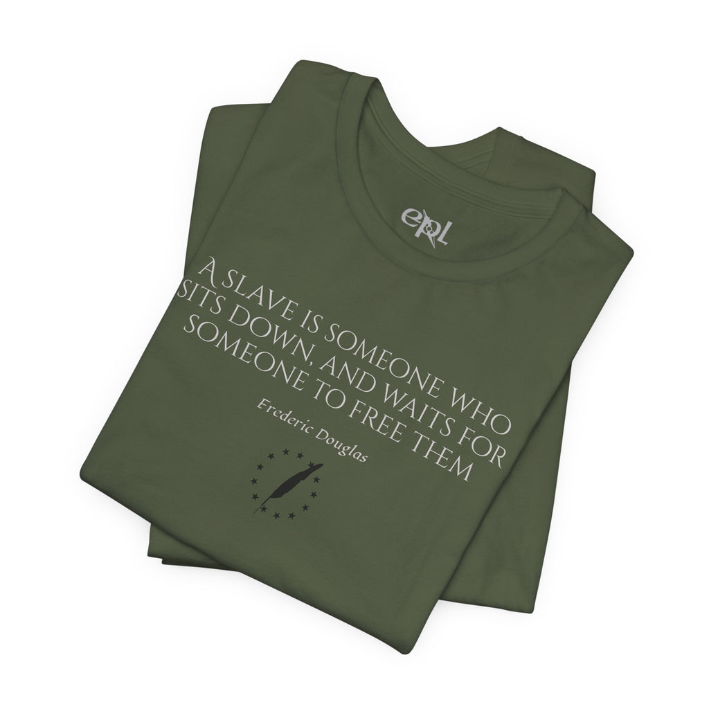 T‑Shirt — Frederick Douglass Quote “A Slave is Someone Who Sits Down, and Waits for Someone to Free Them”