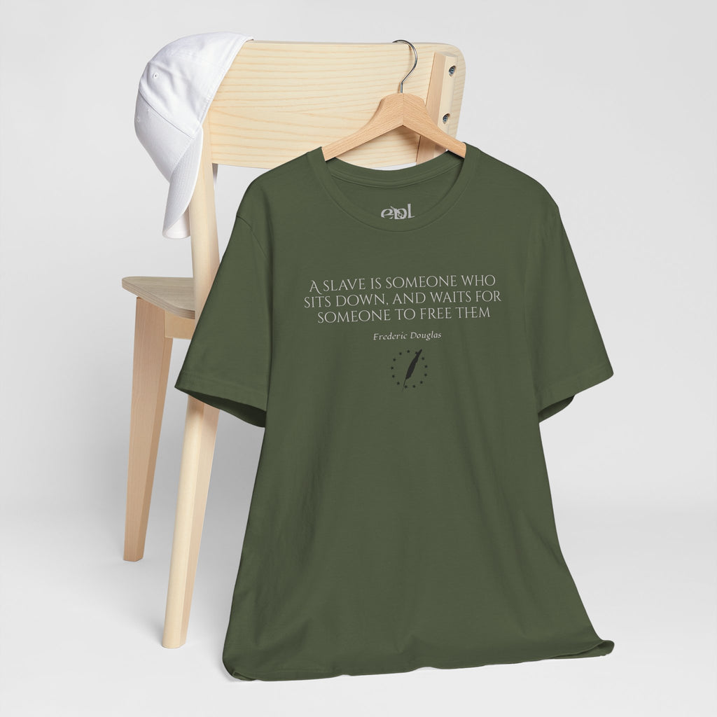 T‑Shirt — Frederick Douglass Quote “A Slave is Someone Who Sits Down, and Waits for Someone to Free Them”