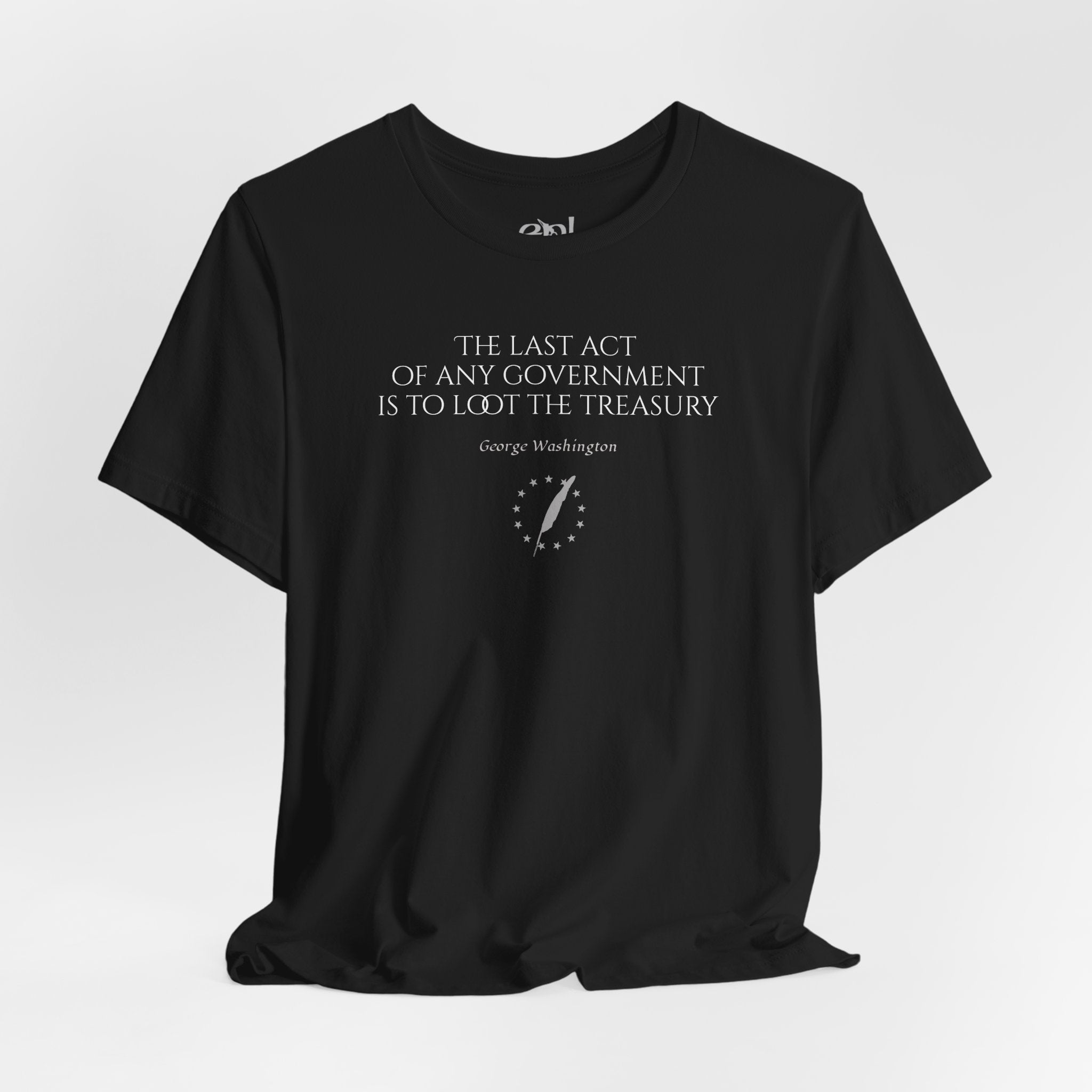 George Washington Quote Tee — "The Last Act of Any Government Is to Loot the Treasury"