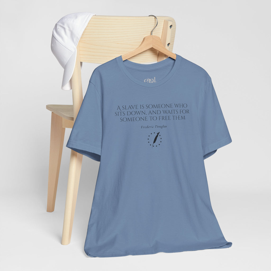 T‑Shirt — Frederick Douglass Quote “A Slave is Someone Who Sits Down, and Waits for Someone to Free Them”