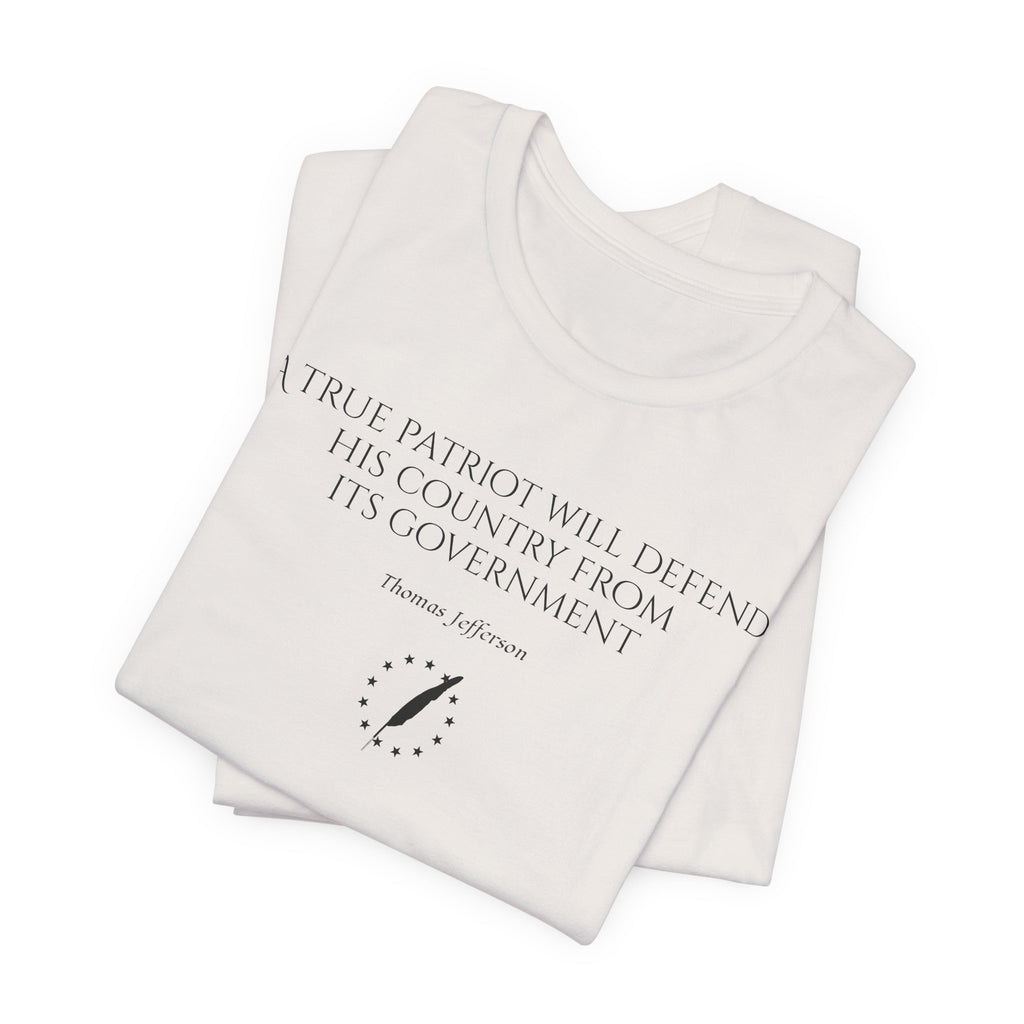Jefferson Tee — “A true patriot will defend his country from its government” (Thomas Jefferson)