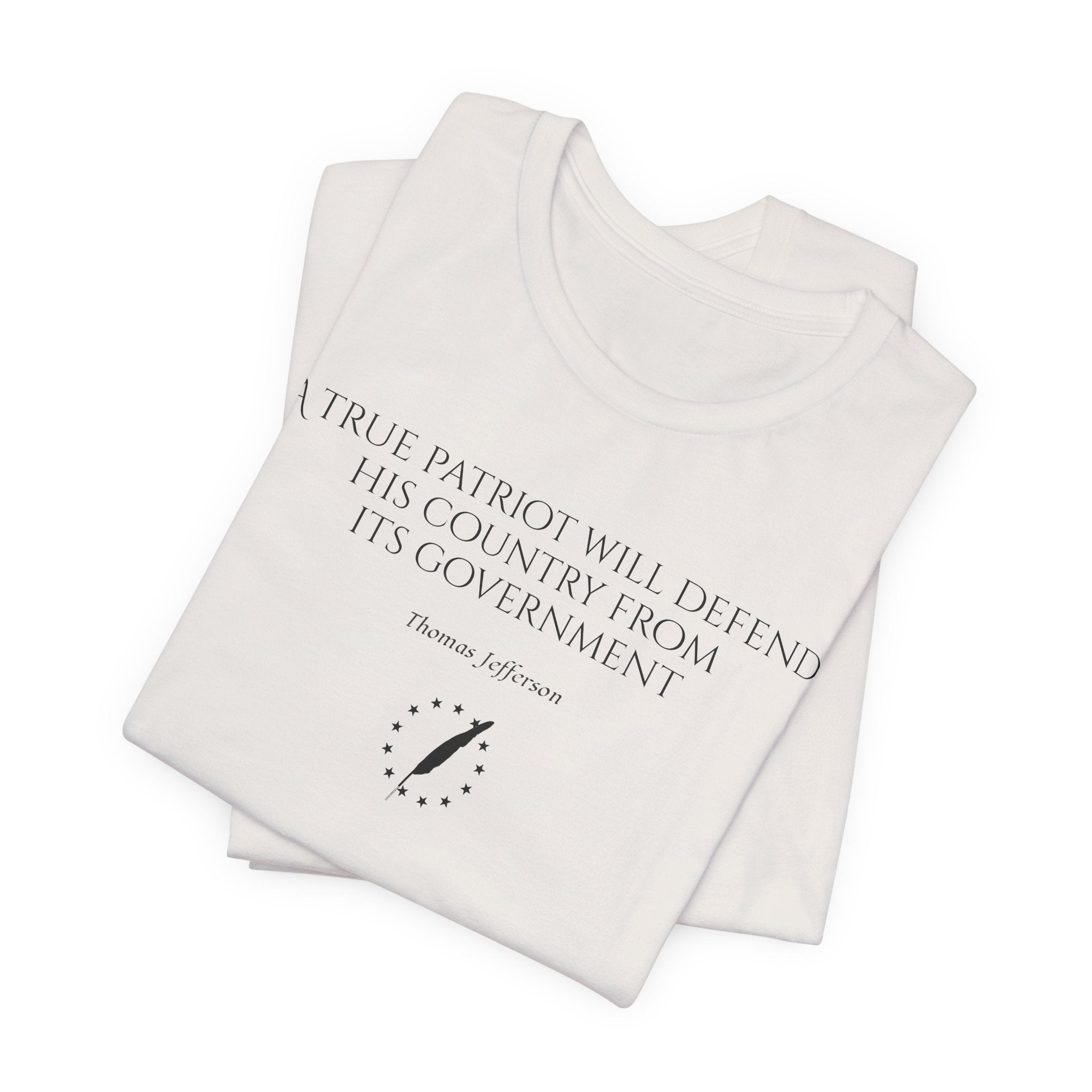 Jefferson Tee — “A true patriot will defend his country from its government” (Thomas Jefferson)