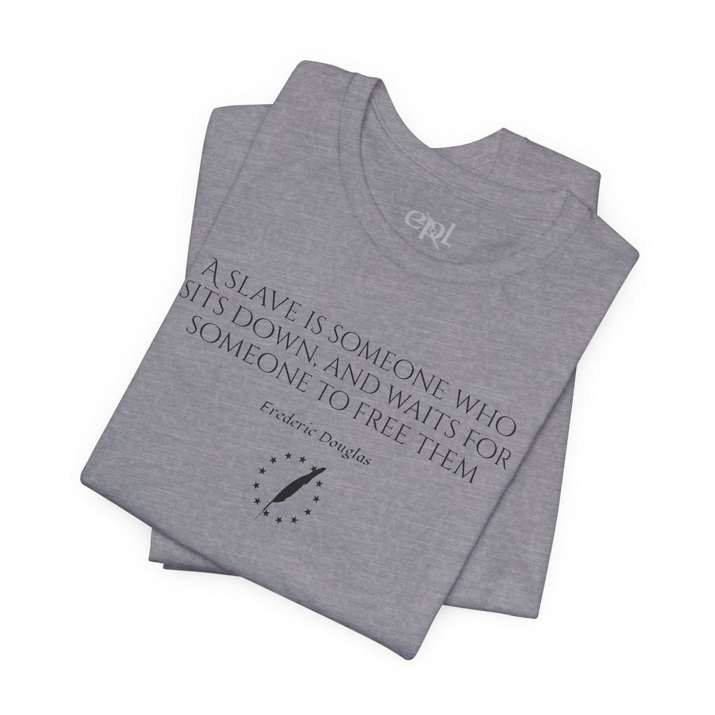 T‑Shirt — Frederick Douglass Quote “A Slave is Someone Who Sits Down, and Waits for Someone to Free Them”
