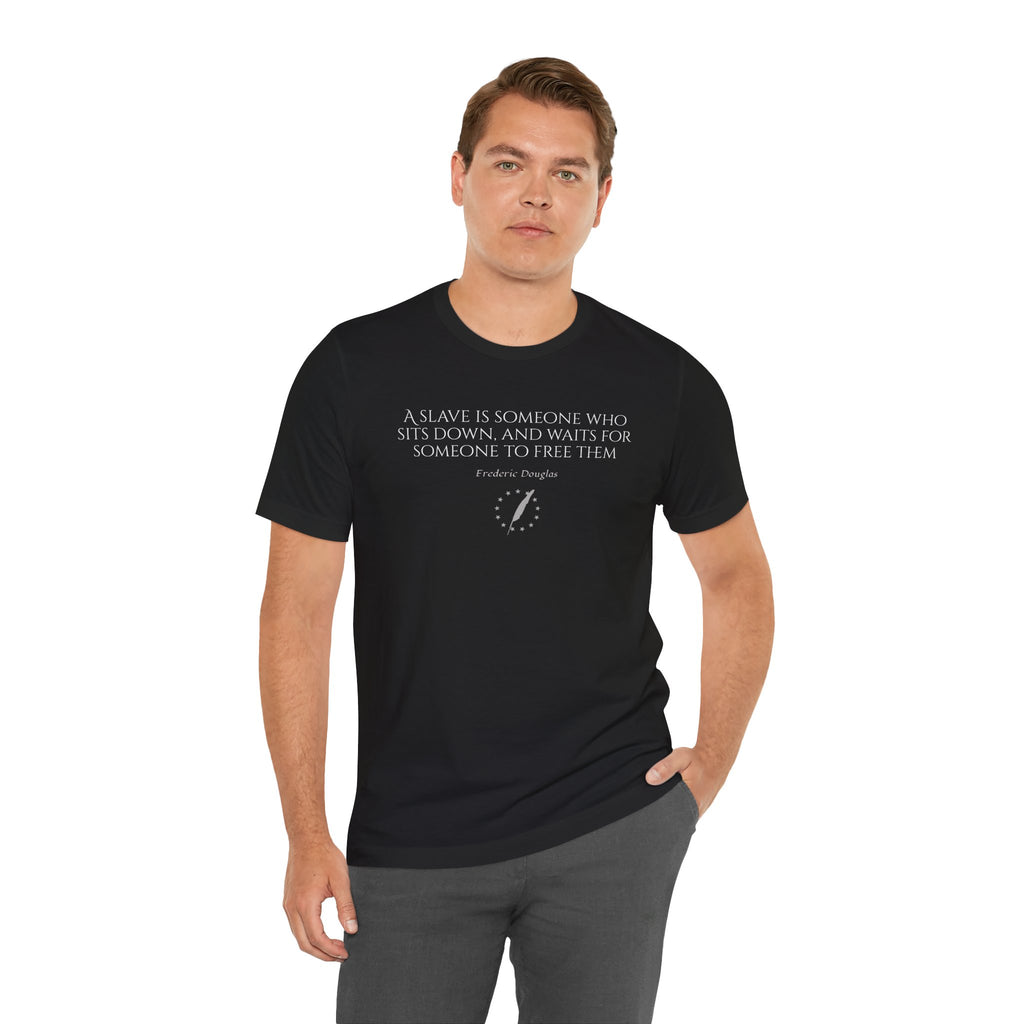 T‑Shirt — Frederick Douglass Quote “A Slave is Someone Who Sits Down, and Waits for Someone to Free Them”