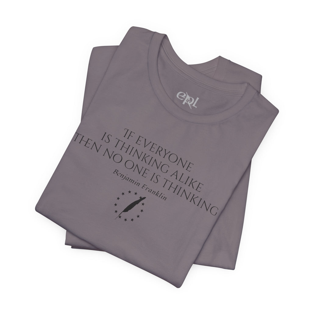 Inspirational Quote Tee — "If Everyone Is Thinking Alike Then No One Is Thinking" Benjamin Franklin T-Shirt