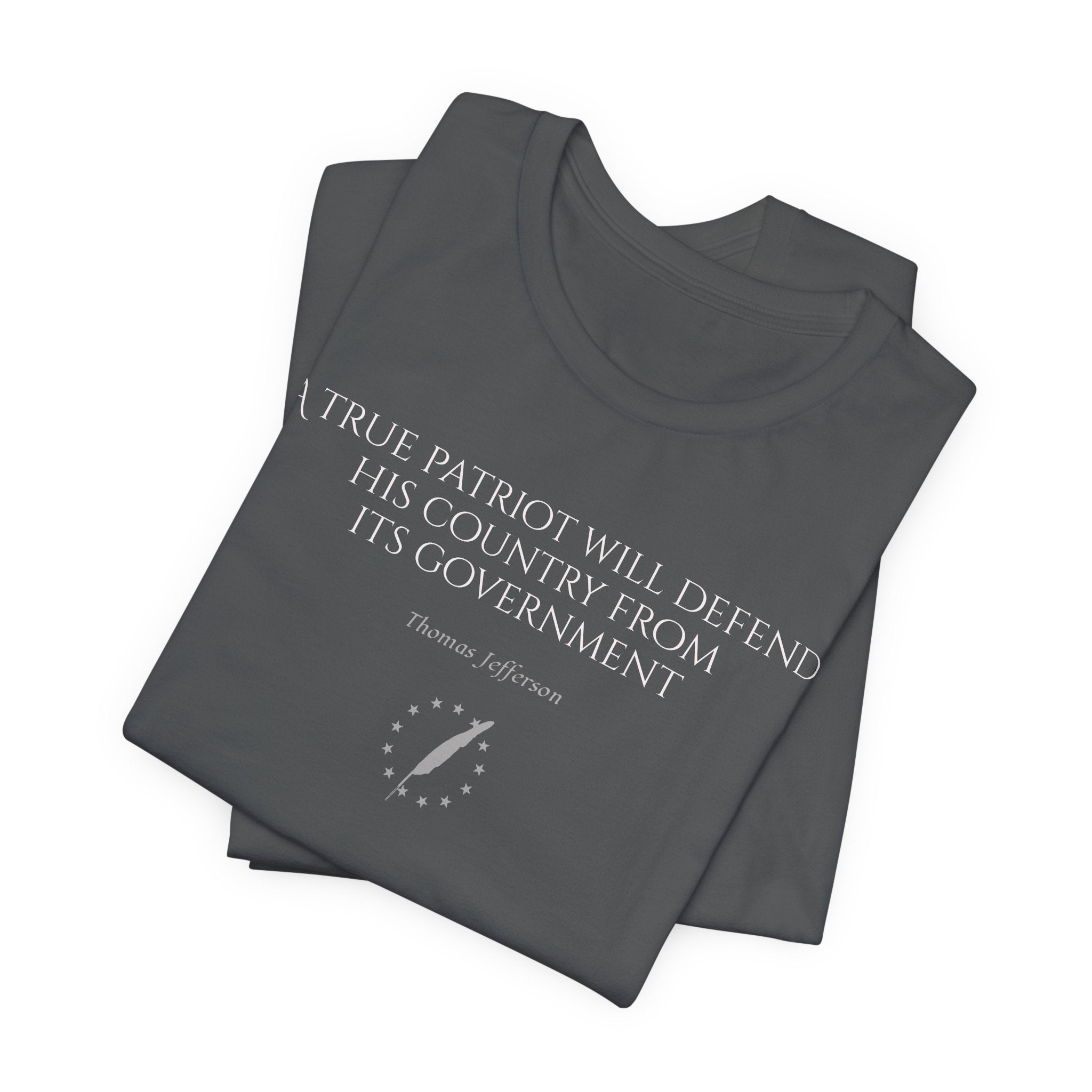 Jefferson Tee — “A true patriot will defend his country from its government” (Thomas Jefferson)