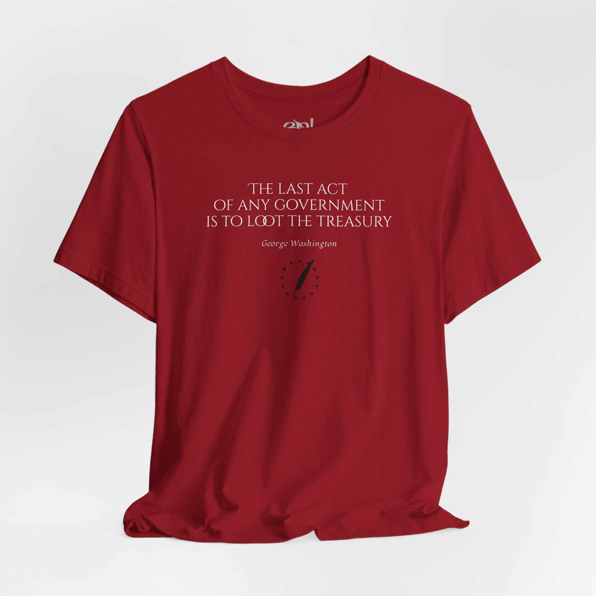 George Washington Quote Tee — "The Last Act of Any Government Is to Loot the Treasury"